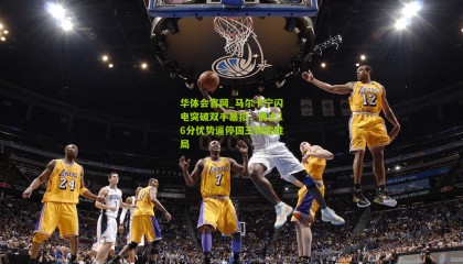华体会官网_马尔卡宁闪电突破双手暴扣，爵士16分优势逼停国王锁定胜局