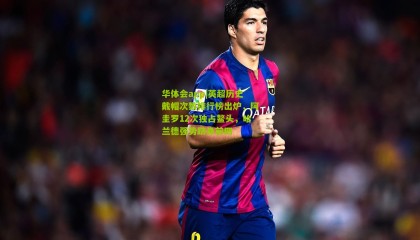 华体会app|英超历史戴帽次数排行榜出炉，阿圭罗12次独占鳌头，哈兰德强势跻身前四