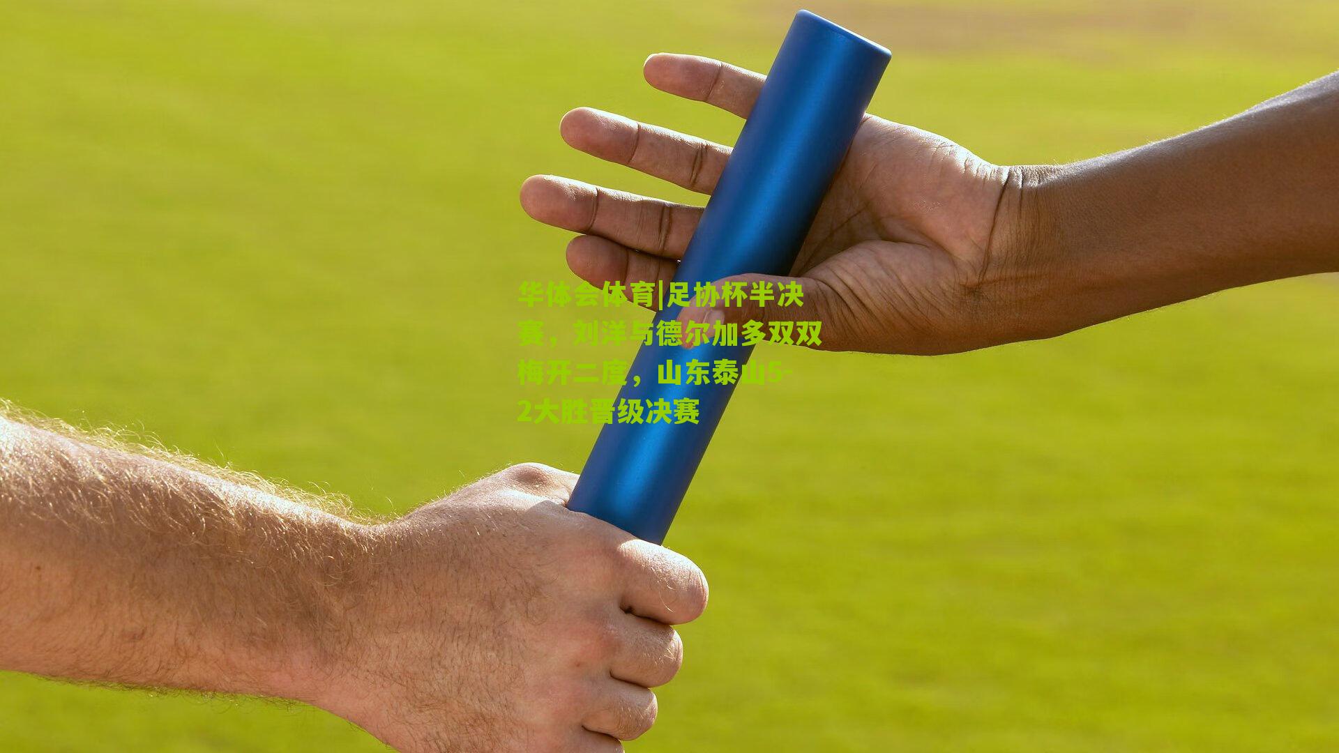 足协杯半决赛，刘洋与德尔加多双双梅开二度，山东泰山5-2大胜晋级决赛