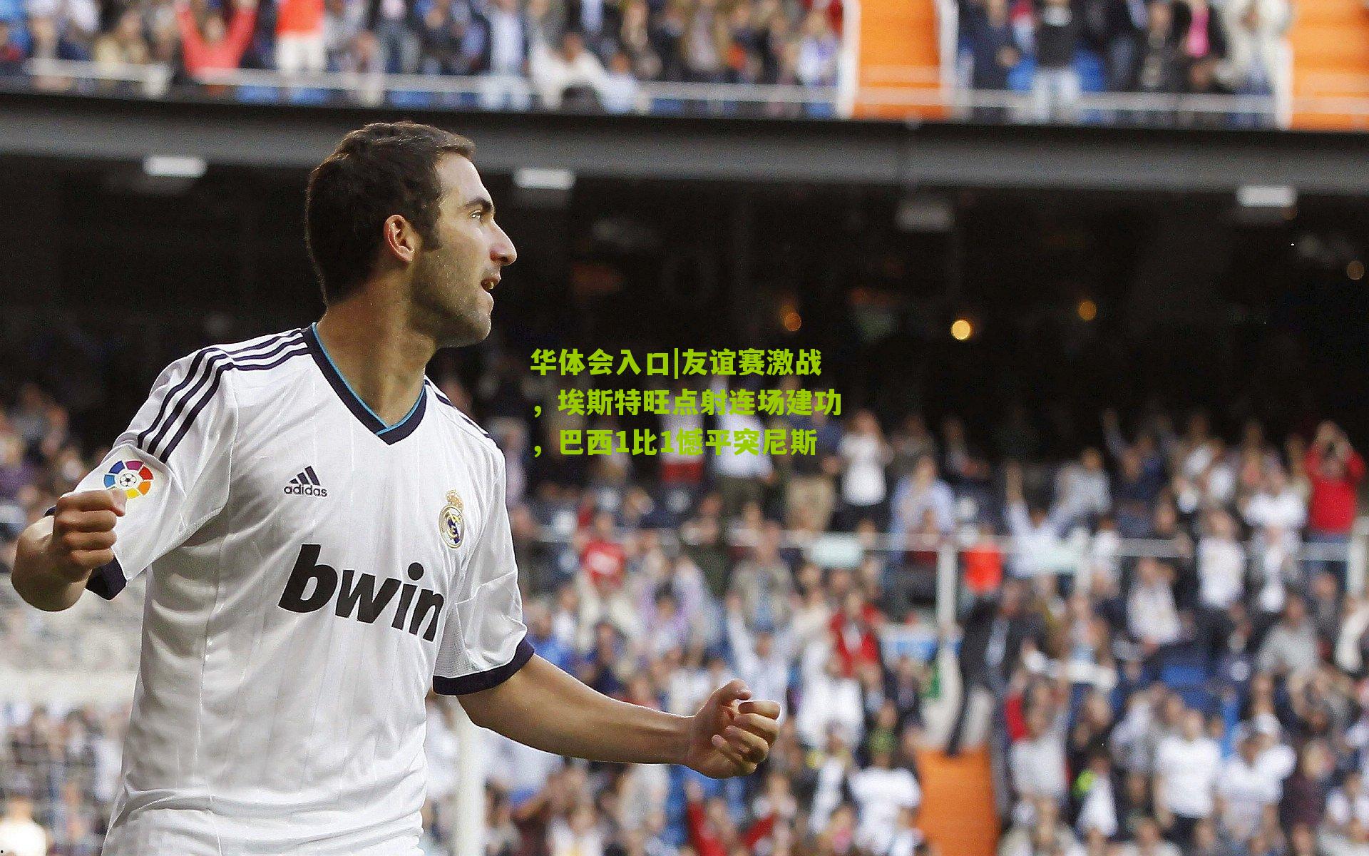 友谊赛激战，埃斯特旺点射连场建功，巴西1比1憾平突尼斯