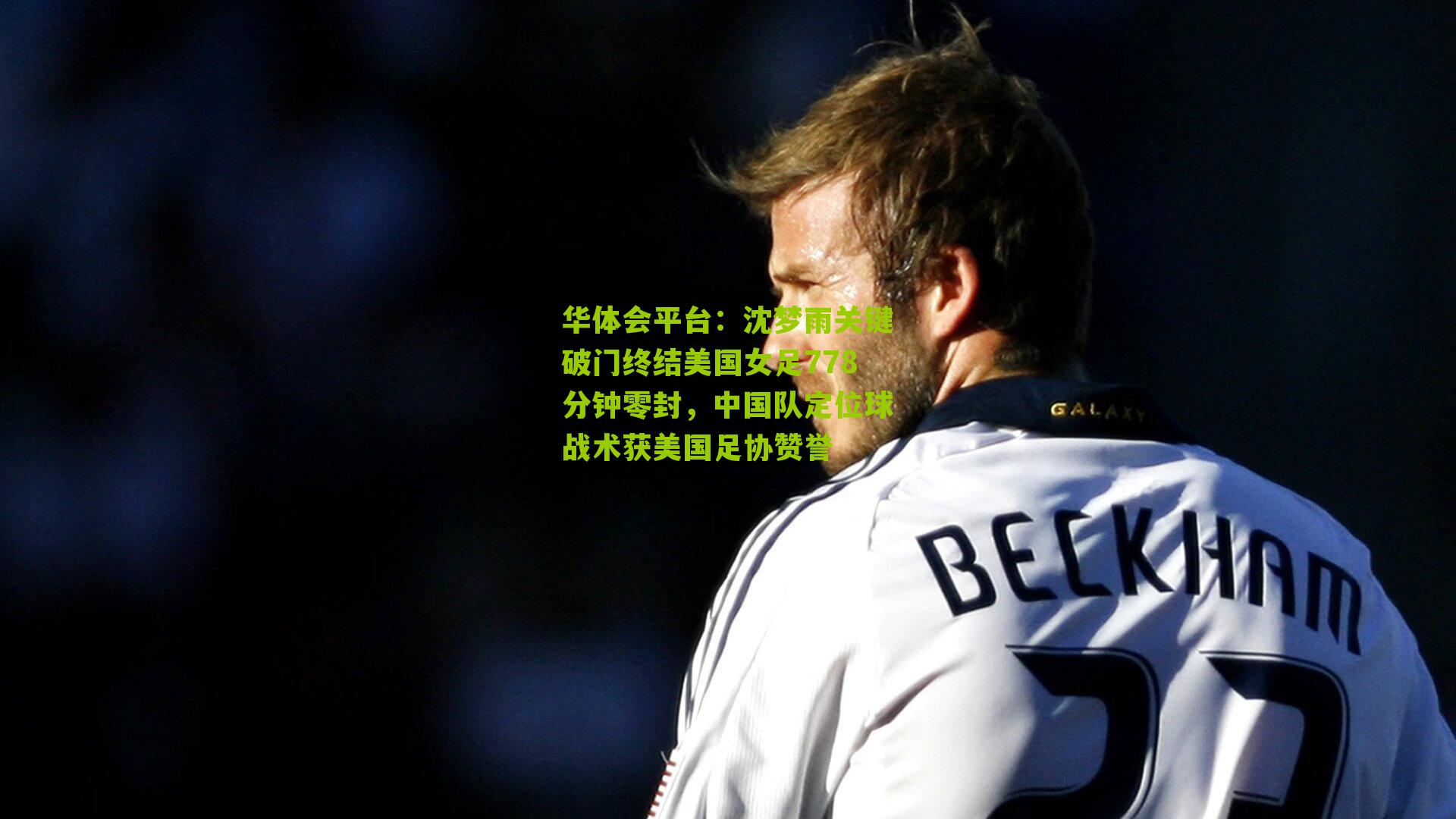 沈梦雨关键破门终结美国女足778分钟零封，中国队定位球战术获美国足协赞誉